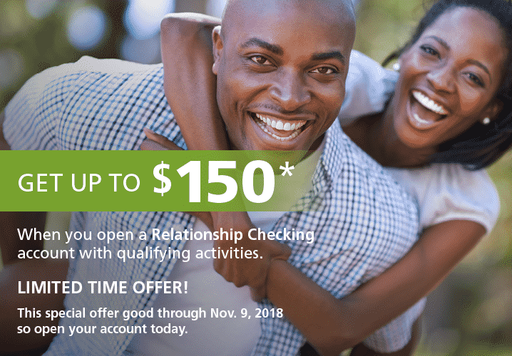 Get up to $150 and earn interest on your balance when you open a Relationship Checking Account